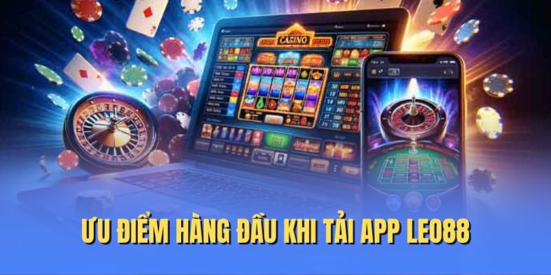 Tải app Leo88 Ưu điểm nổi bật khi tải app Leo88